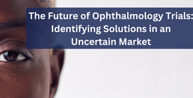 The Future of Ophthalmology Trials: Identifying Solutions in an Uncertain Market